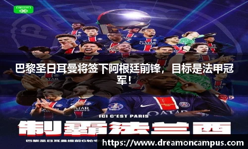 巴黎圣日耳曼将签下阿根廷前锋，目标是法甲冠军！