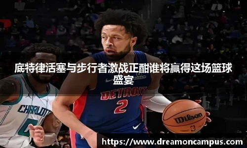 底特律活塞与步行者激战正酣谁将赢得这场篮球盛宴