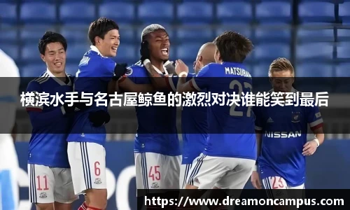 横滨水手与名古屋鲸鱼的激烈对决谁能笑到最后
