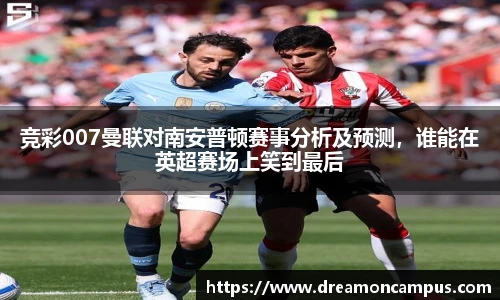 竞彩007曼联对南安普顿赛事分析及预测，谁能在英超赛场上笑到最后